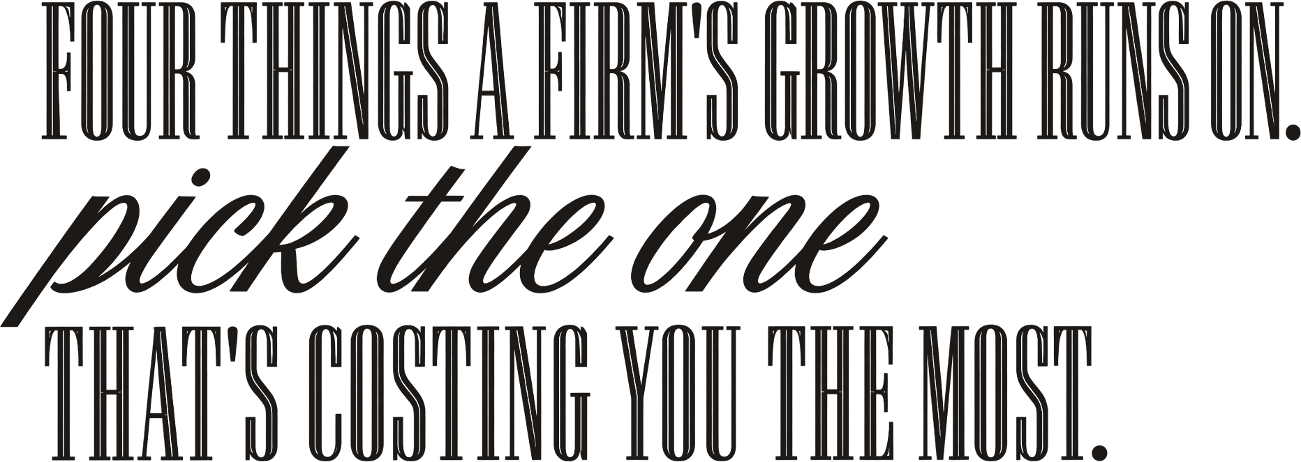 Four things a firm’s growth runs on. Pick the one that’s costing you the most.